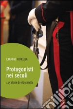 Protagonisti nei secoli. 105 storie di vita vissuta libro