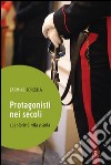 Protagonisti nei secoli. 105 storie di vita vissuta libro di Forcella Carmine