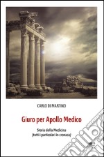 Giuro per Apollo medico. Storia della medicina (tutti i particolari in cronaca)