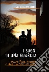 I sogni di una guardia. Racconti poesie riflessioni di una guardia particolare giurata libro di Ramagini Paolo