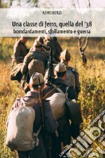 Una classe di ferro, quella del '38. Bombardamenti, sfollamento e guerra libro