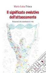 Il significato evolutivo dell'attaccamento. Relazioni che cambiano la vita libro