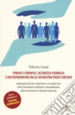 Privacy europea, sicurezza pubblica e antiterrorismo nelle infrastrutture critiche. Adempimenti da rispettare e considerare nelle situazioni ordinarie, straordinarie, dal terrorismo ai disastri naturali libro