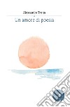 Un amore di poesia libro di Trotta Alessandra