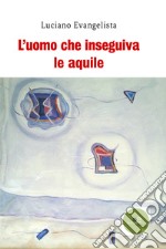 L'uomo che inseguiva le aquile libro