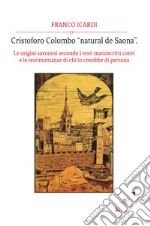 Cristoforo Colombo «natural de Saona». Le origini savonesi secondo i testi manoscritti coevi e le testimonianze di chi lo conobbe di persona libro