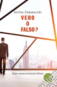 Vero o falso? Frodi e misteri nel mercato dell'arte libro