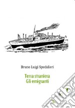 Terra straniera. Gli emigranti libro