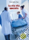 La mia vita spezzata libro