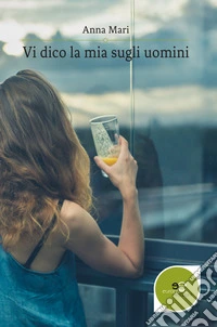 Vi dico la mia sugli uomini libro