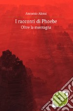 I racconti di Phoebe. Oltre la montagna libro