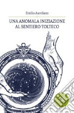 Una anomala iniziazione al sentiero tolteco libro