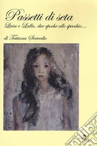 Passetti di seta. Livia e Lalla, due epoche allo specchio... libro