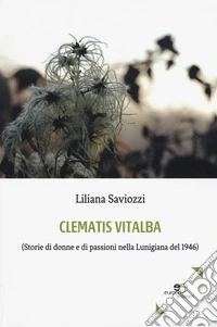 Clematis vitalba (Storie di donne e di passioni nella Lunigiana del 1946) libro