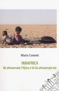 Innafrica. Ho attraversato l'Africa e lei ha attraversato me libro