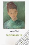 Tra psicoterapia e vita libro di Nigri Marisa