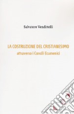 La costruzione del cristianesimo attraverso i Concili Ecumenici libro