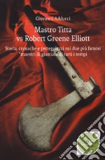 Mastro Titta vs Robert Greene Elliott. Storia, cronache e pettegolezzi sui due più famosi «maestri di giustizia» di tutti i tempi libro