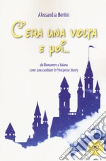 C'era una volta e poi... da Biancaneve a Vaiana come sono cambiate le principesse Disney libro