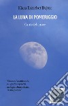 La luna di pomeriggio. Canti del cuore libro di Erzsebet Bujtor Klara