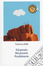 Dal passato. Dal presente. Possibilmente libro