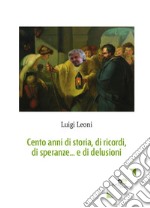 Cento anni di storia, di ricordi, di speranze... e di delusioni