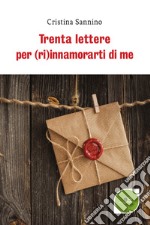 Trenta lettere per (ri)innamorarti di me