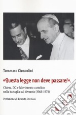 «Questa legge non deve passare!». Chiesa, DC e Movimento cattolico nella battaglia sul divorzio (1968-1974)