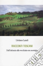 Racconti toscani. Dall'infanzia alla vecchiaia con nostalgia