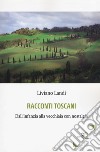 Racconti toscani. Dall'infanzia alla vecchiaia con nostalgia libro