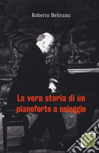 La vera storia di un pianoforte a noleggio libro