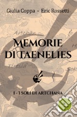 I soli di Artchana. Memorie di Taenelies. Vol. 1 libro