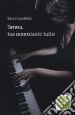 Teresa, tua nonostante tutto libro