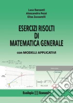 Esercizi risolti di matematica generale con modelli applicativi libro