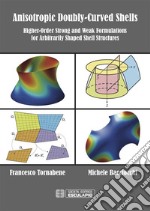 Anisotropic doubly-curved shells. Higher-order strong and weak formulations for arbitrarily shaped shell structures libro