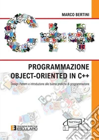 Programmazione object-oriented in C++. Design pattern e introduzione alle buone pratiche di programmazione