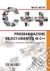 Programmazione object-oriented in C++. Design pattern e introduzione alle buone pratiche di programmazione libro