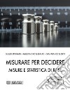 Misurare per decidere. Misure e statistica di base libro