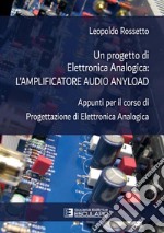 Un progetto di elettronica analogica: l'amplificatore audio anyload. Appunti per il corso di elettronica analogica libro