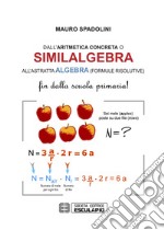 Dall'aritmetica concreta o similalgebra all'astratta algebra (formule risolutive). Fin dalla scuola primaria! libro