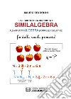 Dall'aritmetica concreta o similalgebra all'astratta algebra (formule risolutive). Fin dalla scuola primaria! libro