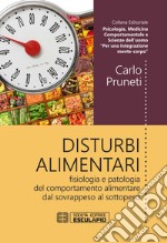 Disturbi alimentari. Fisiologia e patologia del comportamento alimentare dal sovrappeso al sottopeso libro