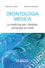 Deontologia medica. La medicina per i desideri, compresa la morte libro