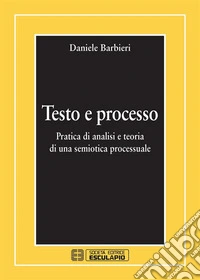 Testo e processo. Pratica di analisi e teoria di una semiotica processuale