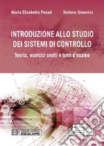 Introduzione allo studio dei sistemi di controllo. Teoria, esercizi svolti e temi d'esame libro