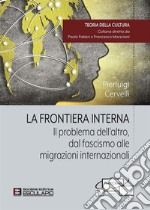 La frontiera interna. Il problema dell'altro dal fascismo alle migrazioni internazionali libro