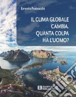 Il clima globale cambia. Quanta colpa ha l'uomo? libro