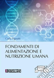 Fondamenti di alimentazione e nutrizione umana, Carla Pignatti