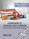 Compendio di tossicologia forense. Aspetti analitici, interpretativi e giuridici libro