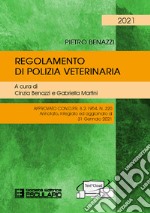 Regolamento di polizia veterinaria. Approvato con D.P.R. 8.2.1954 N.320. Annotato, integrato ed aggiornato al 31 gennaio 2021 libro